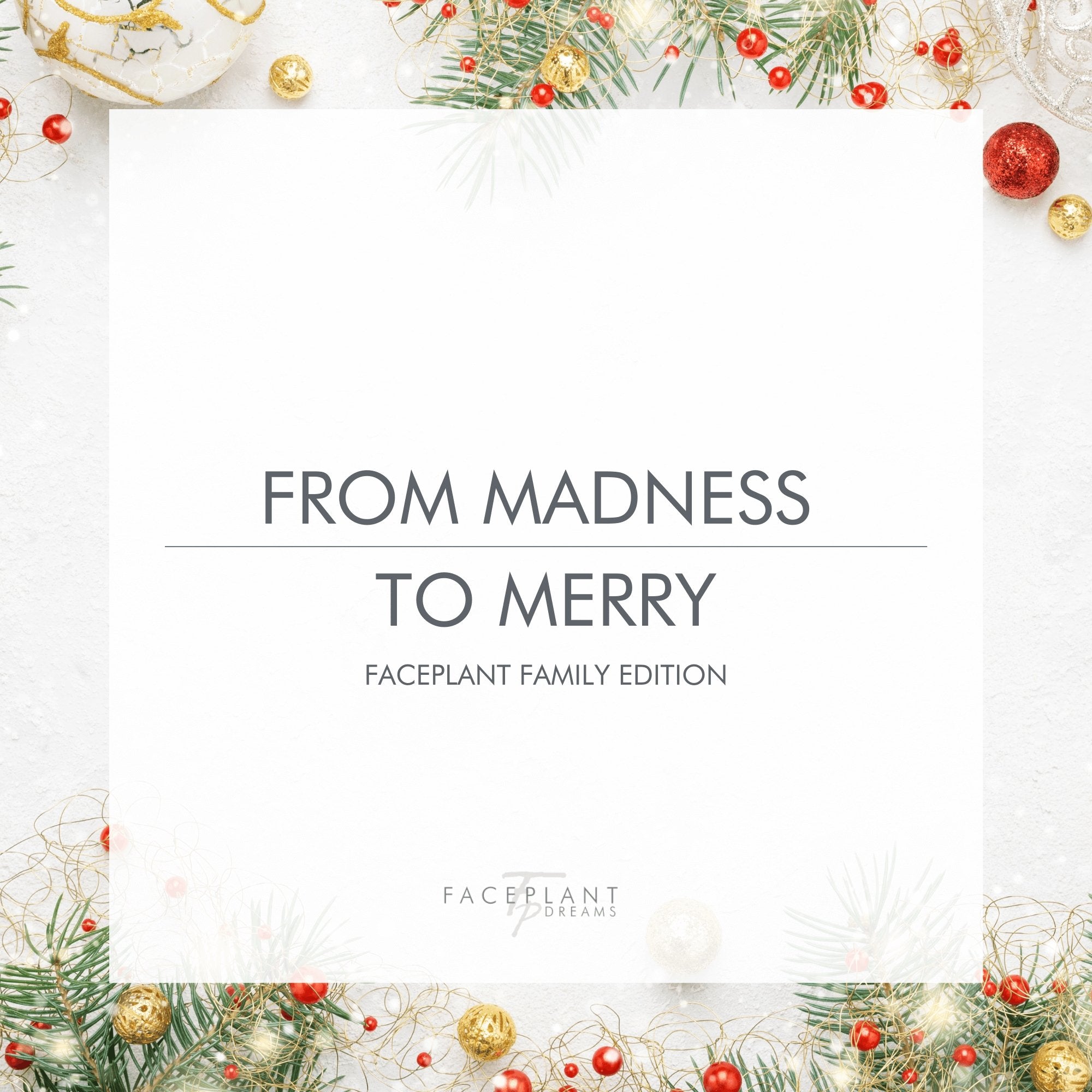 From Madness to Merry: Faceplant Family Edition